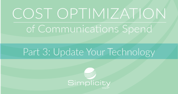Cost Optimization of Communications Spend, Part 3 - Update Your Technology