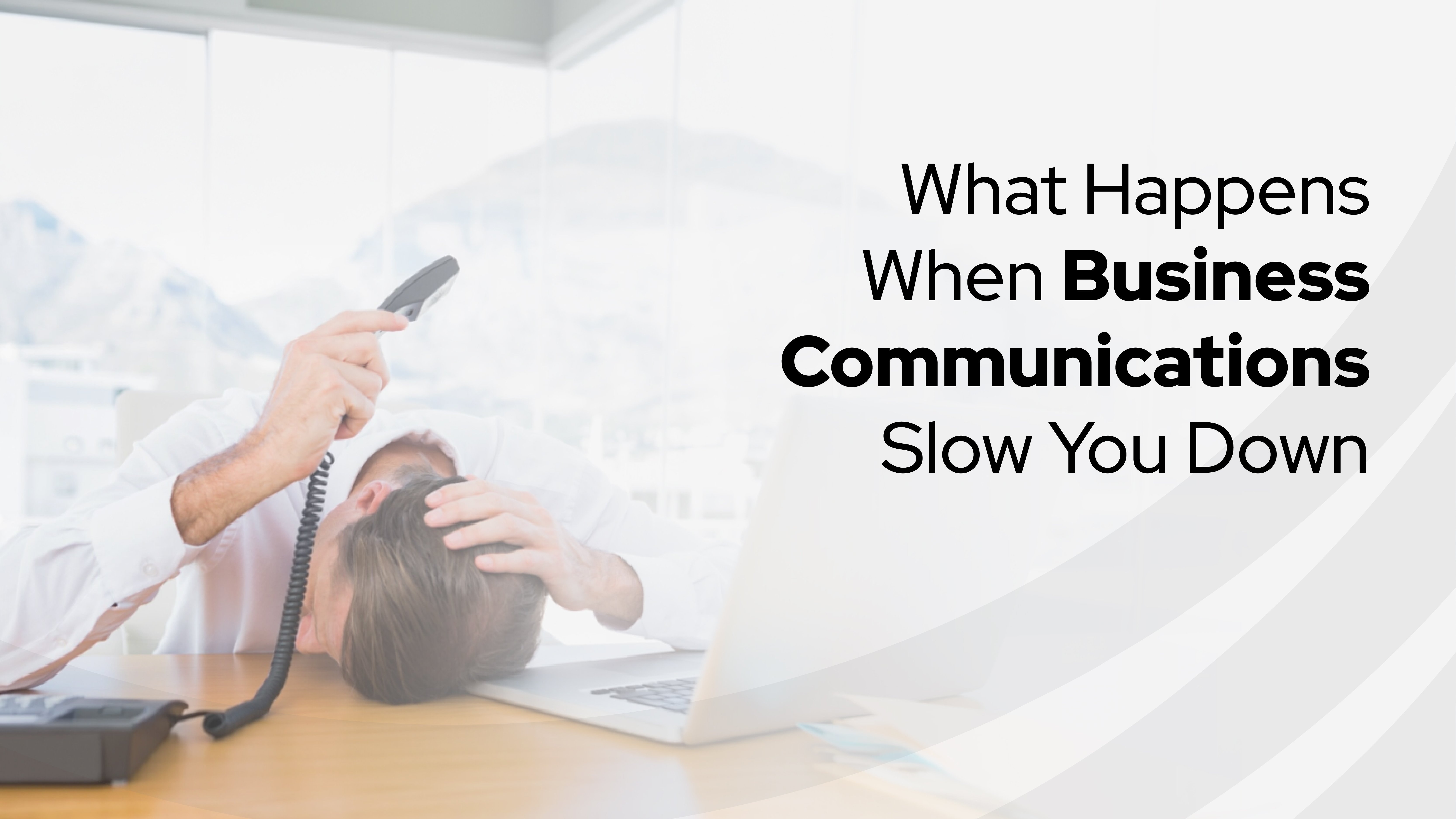 A frustrated man slumps over his desk holding a phone, accompanied by the text “What Happens When Business Communications Slow You Down.” Depicts the problems that small business VoIP helps solve.